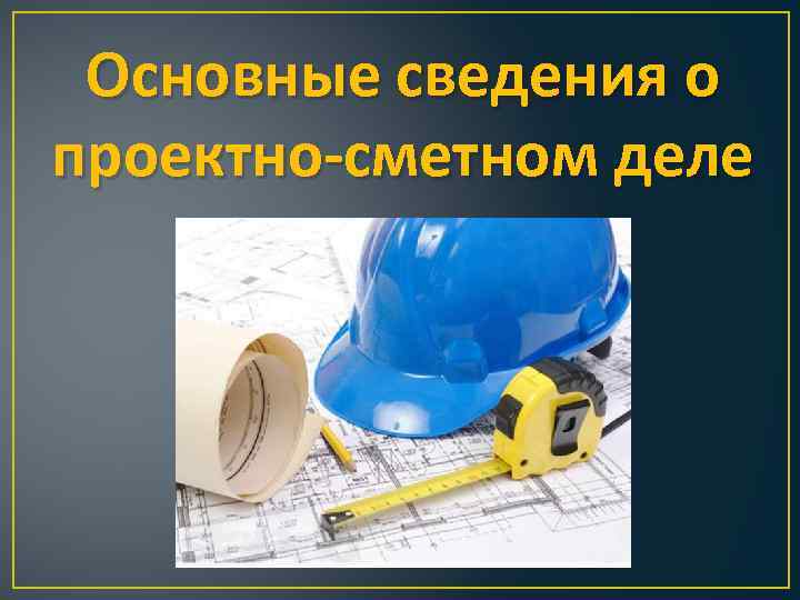 Основные сведения о проектно-сметном деле 
