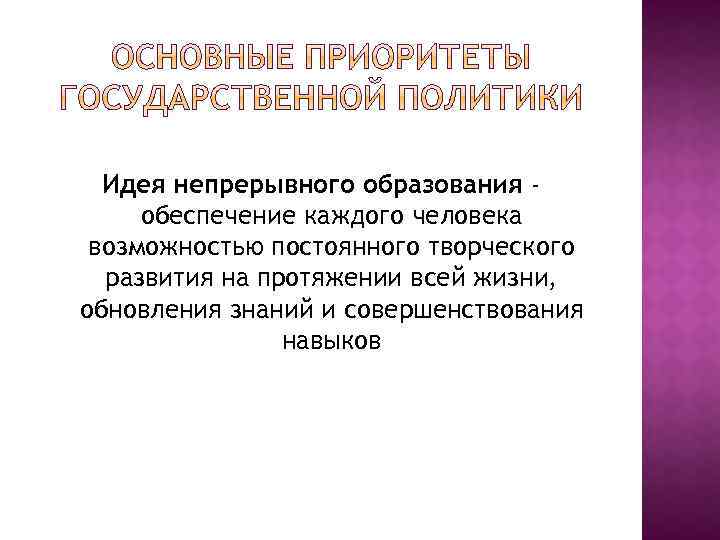 Идея непрерывного образования ‐ обеспечение каждого человека возможностью постоянного творческого развития на протяжении всей