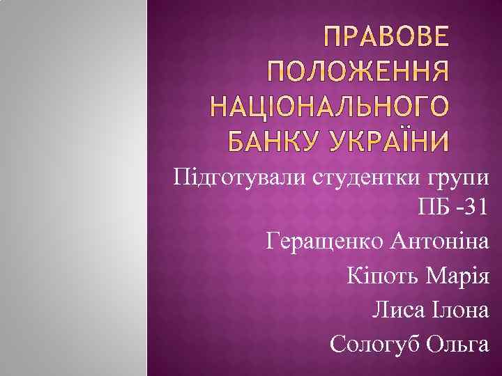 Підготували студентки групи ПБ -31 Геращенко Антоніна Кіпоть Марія Лиса Ілона Сологуб Ольга 
