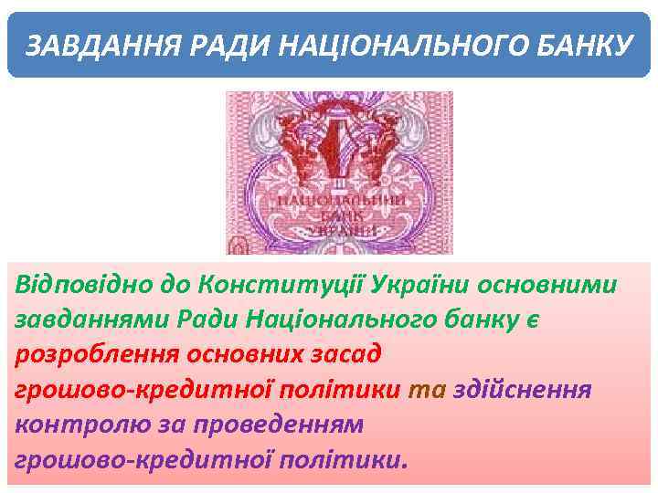 ЗАВДАННЯ РАДИ НАЦІОНАЛЬНОГО БАНКУ Відповідно до Конституції України основними завданнями Ради Національного банку є