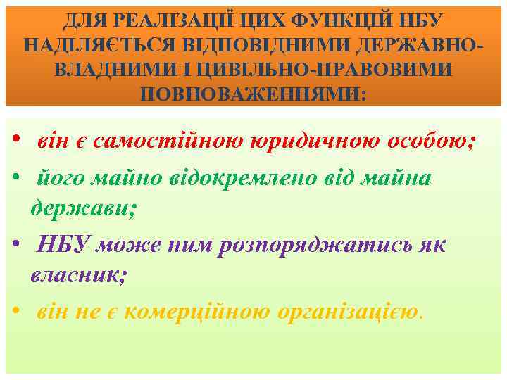 ДЛЯ РЕАЛІЗАЦІЇ ЦИХ ФУНКЦІЙ НБУ НАДІЛЯЄТЬСЯ ВІДПОВІДНИМИ ДЕРЖАВНОВЛАДНИМИ І ЦИВІЛЬНО-ПРАВОВИМИ ПОВНОВАЖЕННЯМИ: • він є