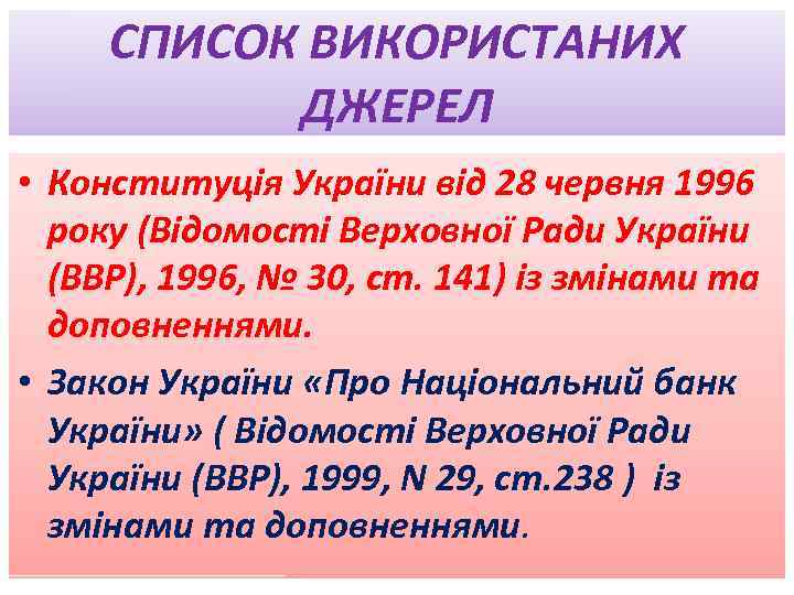 СПИСОК ВИКОРИСТАНИХ ДЖЕРЕЛ • Конституція України від 28 червня 1996 року (Відомості Верховної Ради