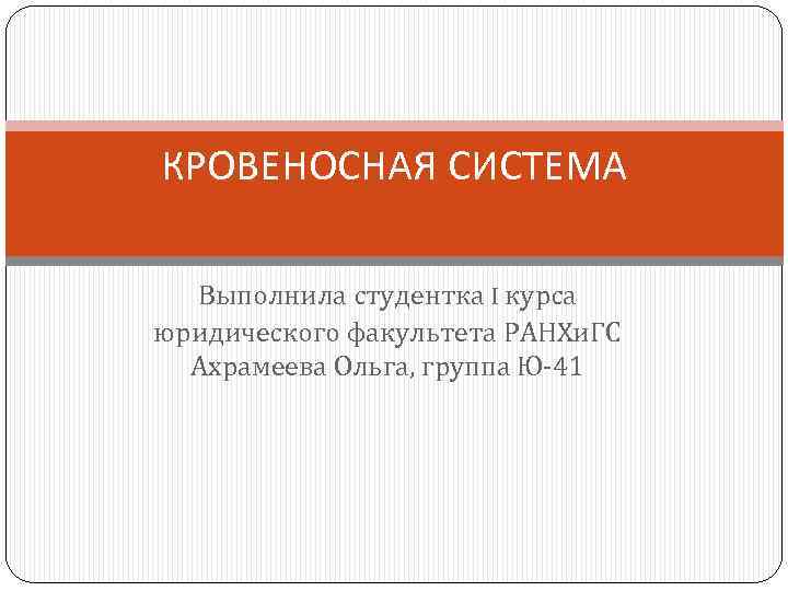 КРОВЕНОСНАЯ СИСТЕМА Выполнила студентка I курса юридического факультета РАНХи. ГС Ахрамеева Ольга, группа Ю-41