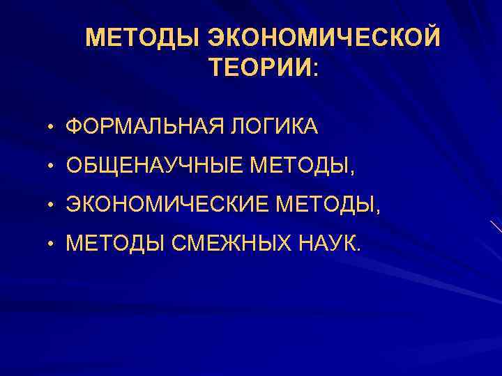 МЕТОДЫ ЭКОНОМИЧЕСКОЙ ТЕОРИИ: • ФОРМАЛЬНАЯ ЛОГИКА • ОБЩЕНАУЧНЫЕ МЕТОДЫ, • ЭКОНОМИЧЕСКИЕ МЕТОДЫ, • МЕТОДЫ