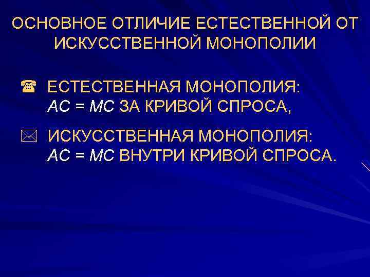 ОСНОВНОЕ ОТЛИЧИЕ ЕСТЕСТВЕННОЙ ОТ ИСКУССТВЕННОЙ МОНОПОЛИИ ( ЕСТЕСТВЕННАЯ МОНОПОЛИЯ: АС = МС ЗА КРИВОЙ