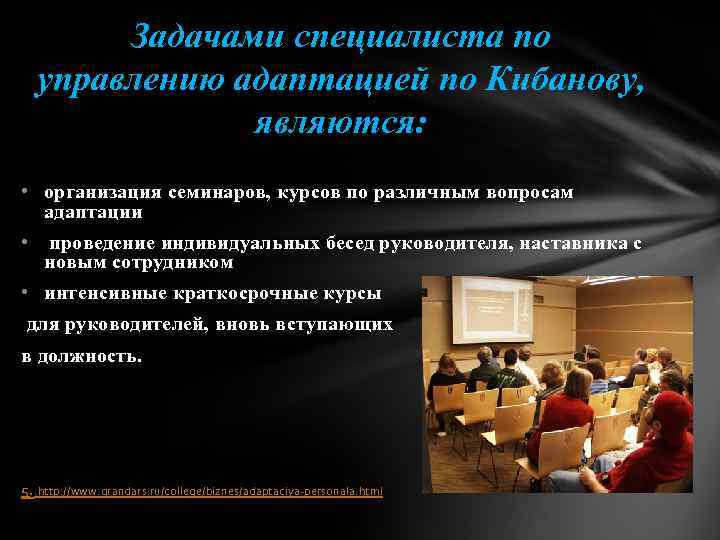 Задачами специалиста по управлению адаптацией по Кибанову, являются: • организация семинаров, курсов по различным