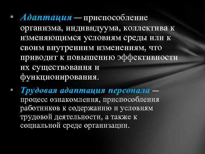  • Адаптация — приспособление организма, индивидуума, коллектива к изменяющимся условиям среды или к