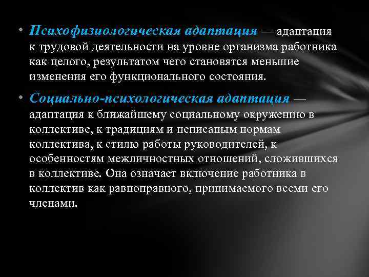  • Психофизиологическая адаптация — адаптация к трудовой деятельности на уровне организма работника как