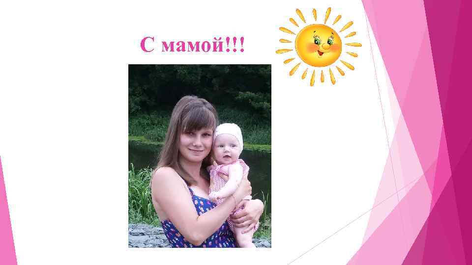 С мамой!!! 
