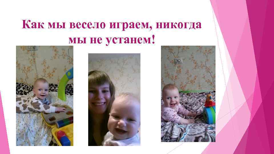 Как мы весело играем, никогда мы не устанем! 