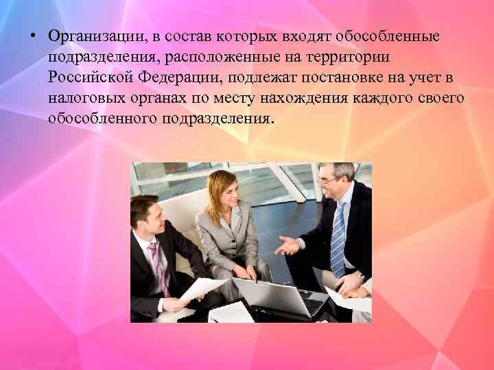  • Организации, в состав которых входят обособленные подразделения, расположенные на территории Российской Федерации,