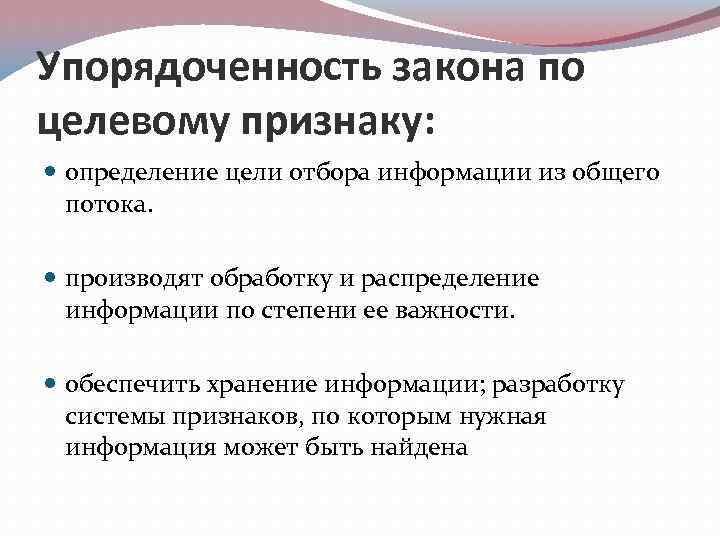 Упорядоченность закона по целевому признаку: определение цели отбора информации из общего потока. производят обработку