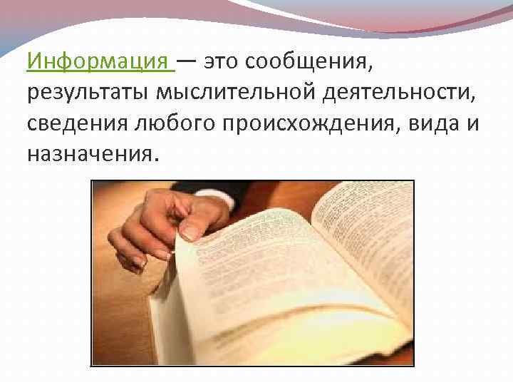 Информация — это сообщения, результаты мыслительной деятельности, сведения любого происхождения, вида и назначения. 