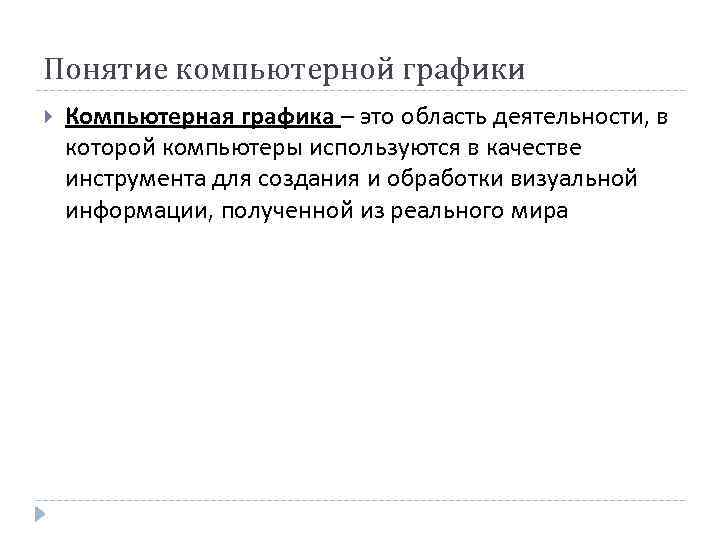 Понятие компьютерной графики Компьютерная графика – это область деятельности, в которой компьютеры используются в