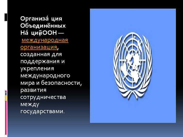 Организа ция Объединённых На ций , ООН — международная организация, созданная для поддержания и