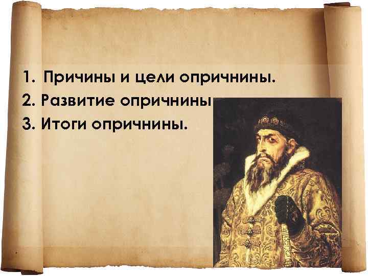 1. Причины и цели опричнины. 2. Развитие опричнины. 3. Итоги опричнины. 