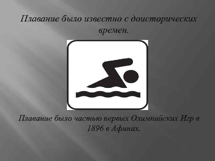 Плавание было известно с доисторических времен. Плавание было частью первых Олимпийских Игр в 1896