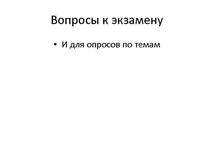 Вопросы к экзамену • И для опросов по темам 