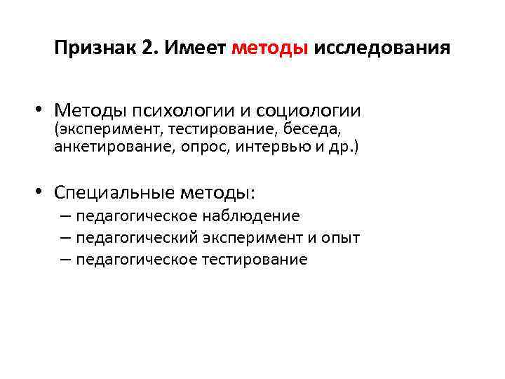 Признак 2. Имеет методы исследования • Методы психологии и социологии (эксперимент, тестирование, беседа, анкетирование,