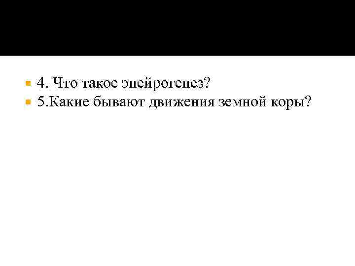  4. Что такое эпейрогенез? 5. Какие бывают движения земной коры? 