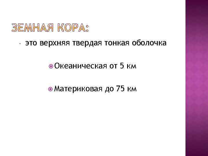 - это верхняя твердая тонкая оболочка Океаническая Материковая от 5 км до 75 км