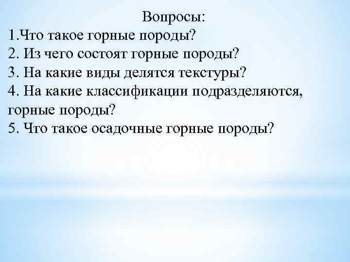 Вопросы: 1. Что такое горные породы? 2. Из чего состоят горные породы? 3. На