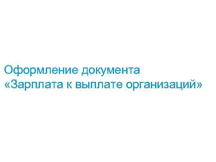 Оформление документа «Зарплата к выплате организаций» 