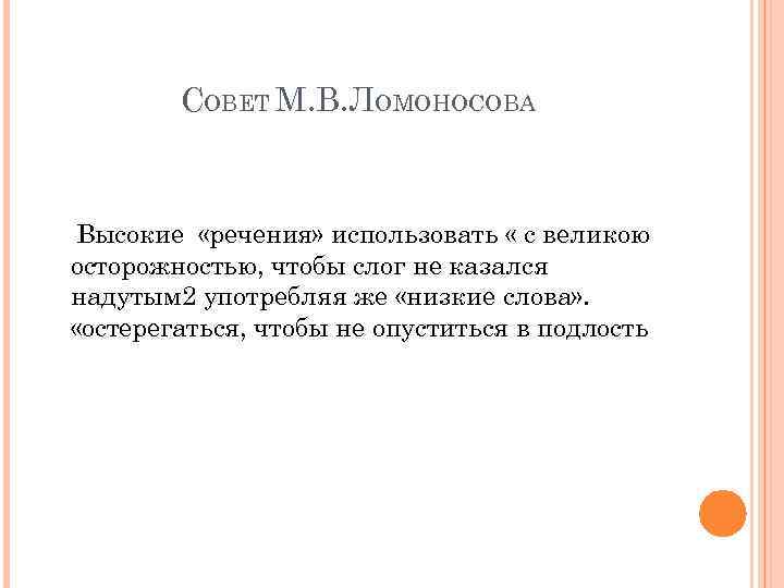 СОВЕТ М. В. ЛОМОНОСОВА Высокие «речения» использовать « с великою осторожностью, чтобы слог не