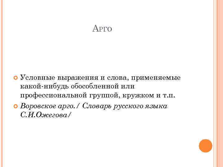 АРГО Условные выражения и слова, применяемые какой-нибудь обособленной или профессиональной группой, кружком и т.