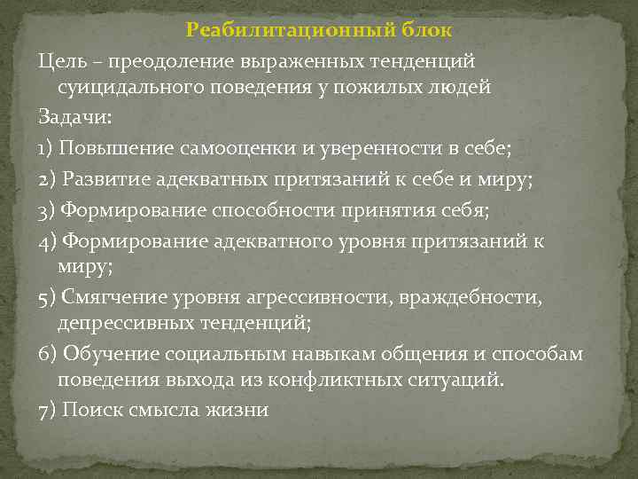 Реабилитационный блок Цель – преодоление выраженных тенденций суицидального поведения у пожилых людей Задачи: 1)