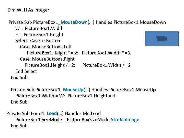  Dim W, H As Integer Private Sub Picture. Box 1_Mouse. Down(…) Handles Picture.