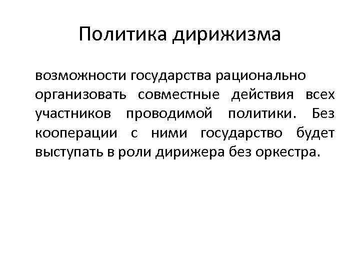 Политика дирижизма возможности государства рационально организовать совместные действия всех участников проводимой политики. Без кооперации