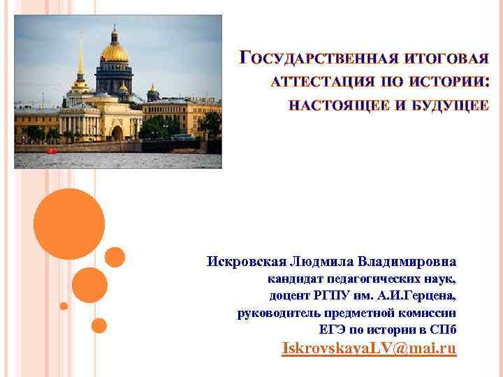 ГОСУДАРСТВЕННАЯ ИТОГОВАЯ АТТЕСТАЦИЯ ПО ИСТОРИИ: НАСТОЯЩЕЕ И БУДУЩЕЕ Искровская Людмила Владимировна кандидат педагогических наук,