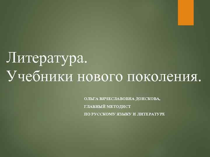 Литература. Учебники нового поколения. ОЛЬГА ВЯЧЕСЛАВОВНА ДОНСКОВА, ГЛАВНЫЙ МЕТОДИСТ ПО РУССКОМУ ЯЗЫКУ И ЛИТЕРАТУРЕ