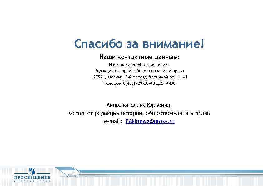Спасибо за внимание! Наши контактные данные: Издательство «Просвещение» Редакция истории, обществознания и права 127521,