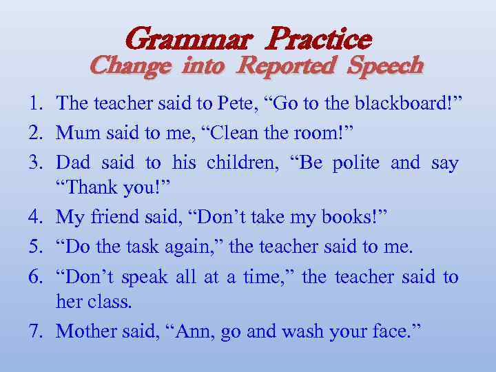 Grammar Practice Change into Reported Speech 1. The teacher said to Pete, “Go to