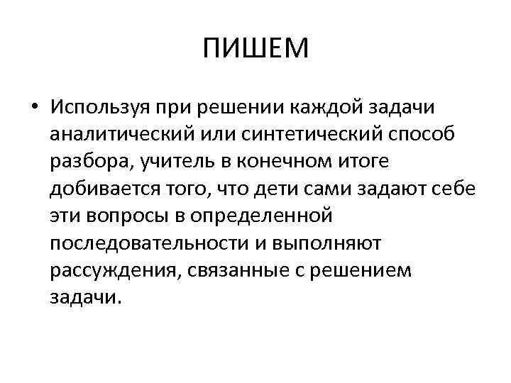 ПИШЕМ • Используя при решении каждой задачи аналитический или синтетический способ разбора, учитель в