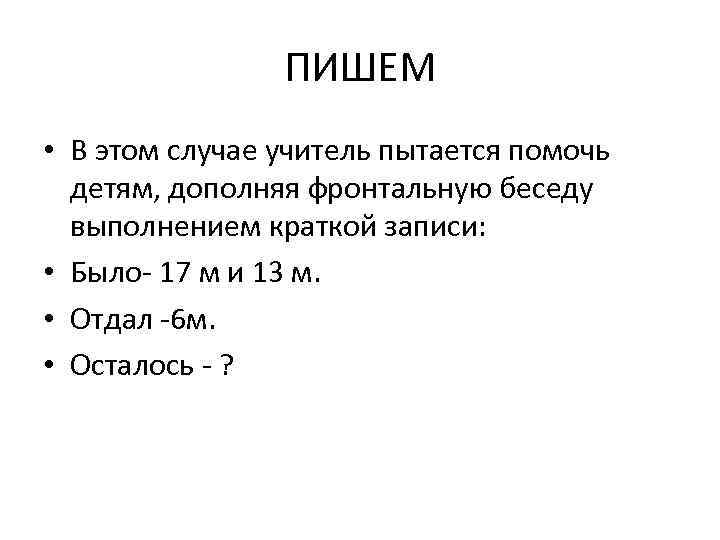 ПИШЕМ • В этом случае учитель пытается помочь детям, дополняя фронтальную беседу выполнением краткой