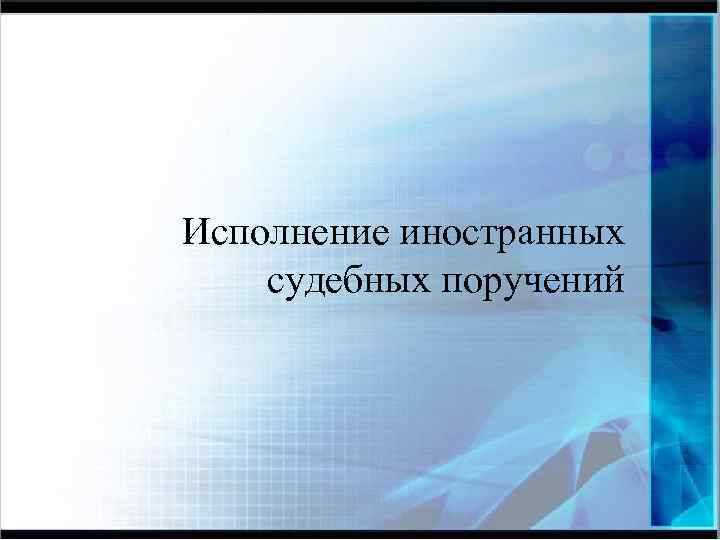 Исполнение иностранных судебных поручений 