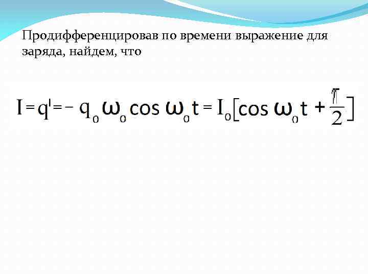 Продифференцировав по времени выражение для заряда, найдем, что 