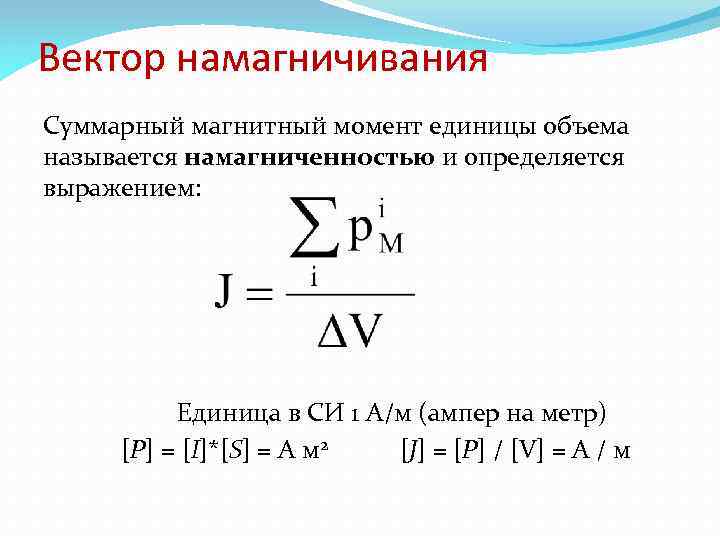 Вектор намагничивания Суммарный магнитный момент единицы объема называется намагниченностью и определяется выражением: Единица в