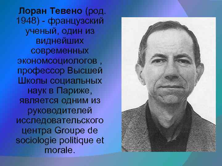 Лоран Тевено (род. 1948) - французский ученый, один из виднейших современных экономсоциологов , профессор