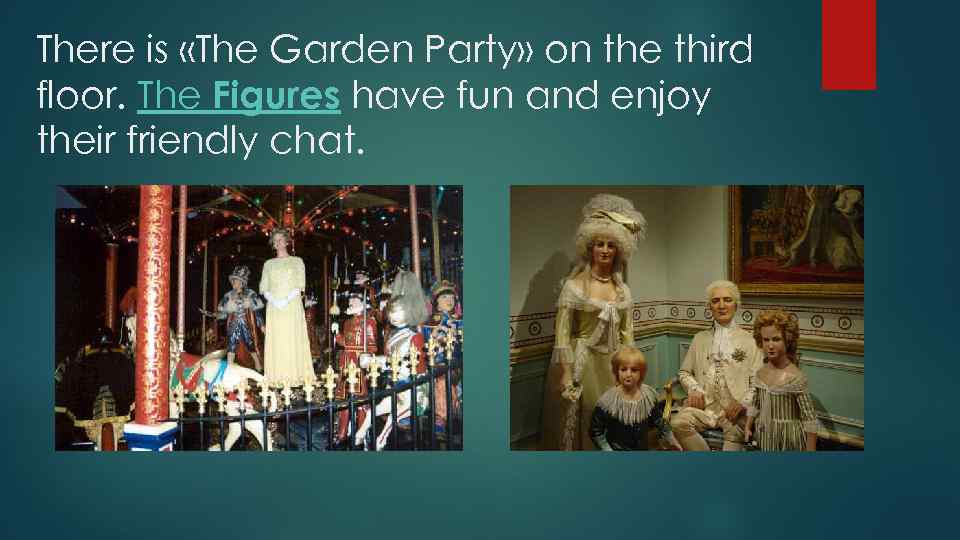 There is «The Garden Party» on the third floor. The Figures have fun and