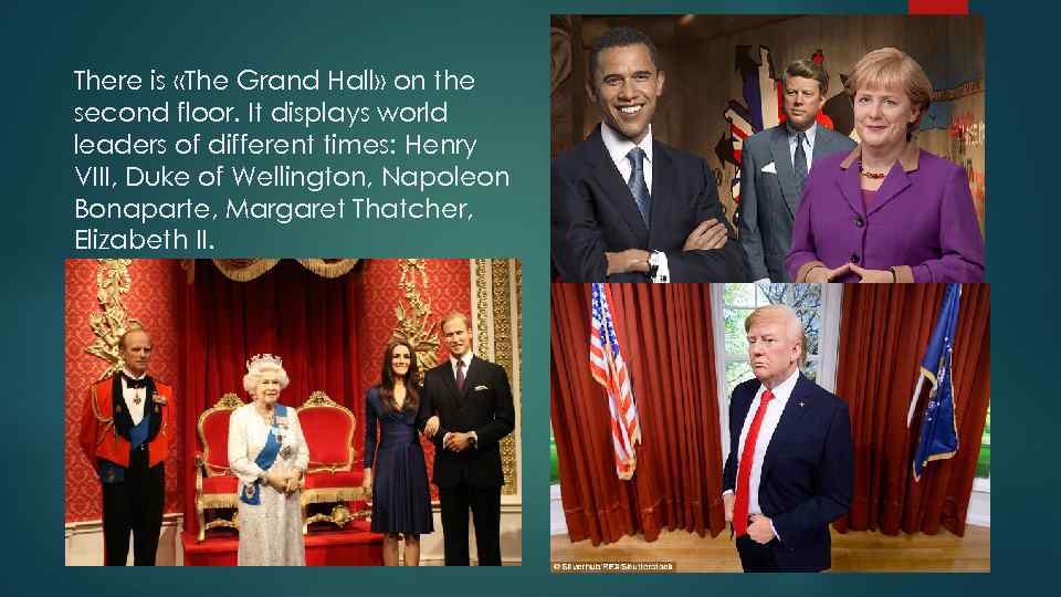 There is «The Grand Hall» on the second floor. It displays world leaders of
