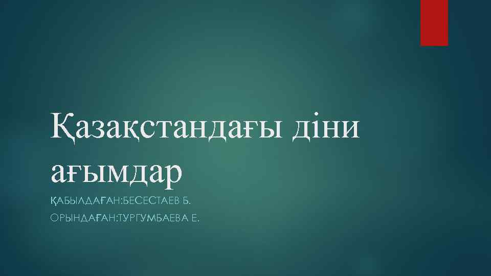 Қазақстандағы діни ағымдар ҚАБЫЛДАҒАН: БЕСЕСТАЕВ Б. ОРЫНДАҒАН: ТУРГУМБАЕВА Е. 