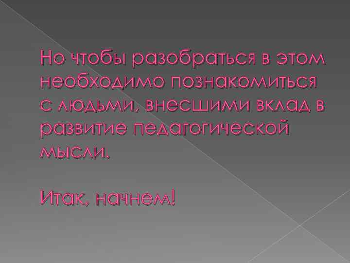 Но чтобы разобраться в этом необходимо познакомиться с людьми, внесшими вклад в развитие педагогической