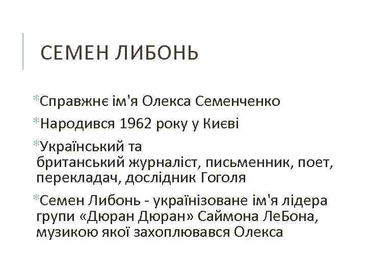  СЕМЕН ЛИБОНЬ *Справжнє ім'я Олекса Семенченко *Народився 1962 року у Києві *Український та