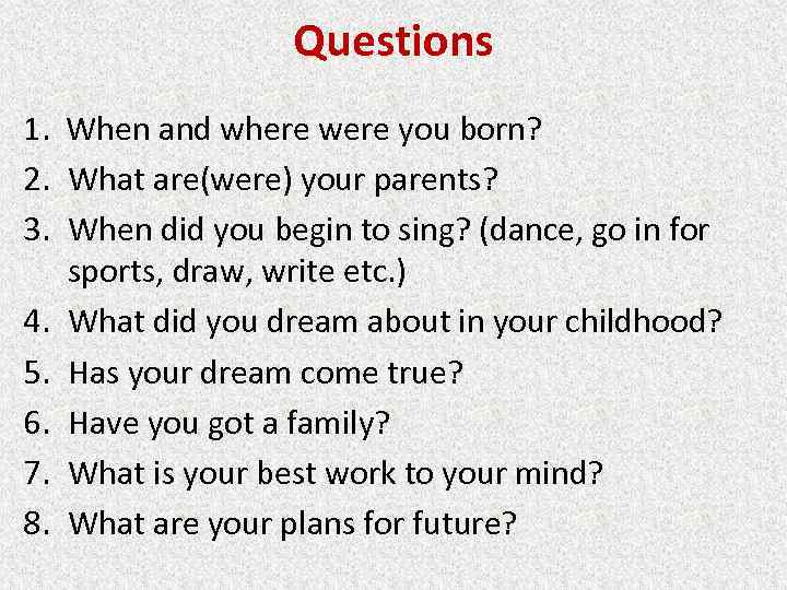 Questions 1. When and where were you born? 2. What are(were) your parents? 3.