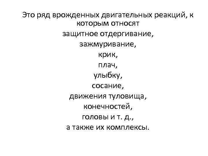 Это ряд врожденных двигательных реакций, к которым относят защитное отдергивание, зажмуривание, крик, плач, улыбку,