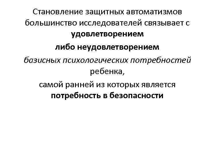 Становление защитных автоматизмов большинство исследователей связывает с удовлетворением либо неудовлетворением базисных психологических потребностей ребенка,